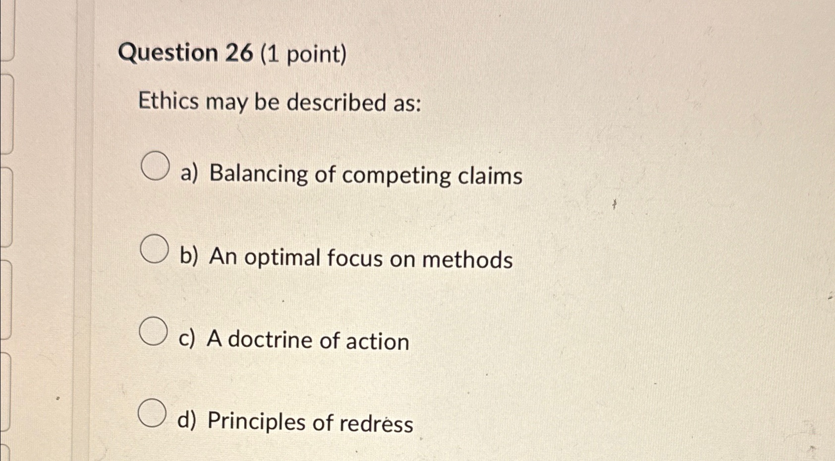  Question 26(1 point) Ethics may be described as: a) Balancing of