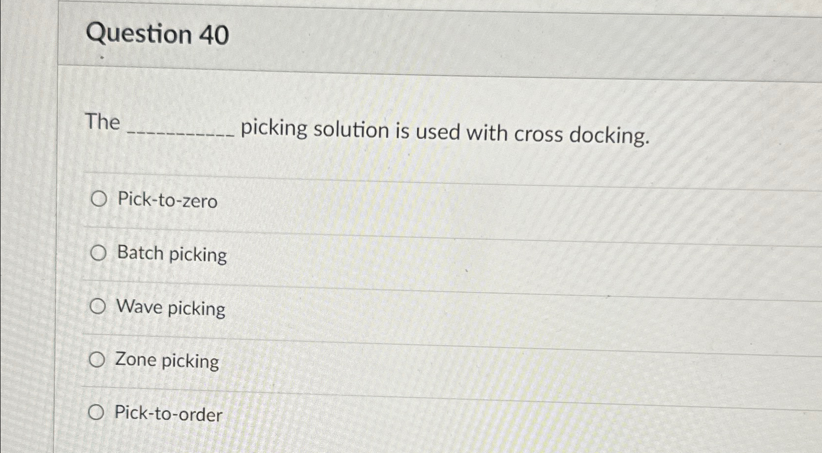  Question 40 The picking solution is used with cross docking. Pick-to-zero