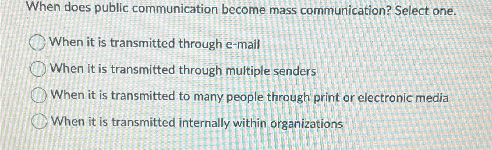 When does public communication become mass communication? Select one. When it