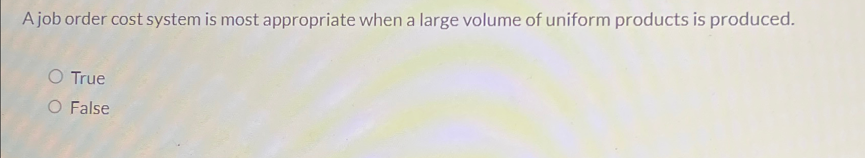  A job order cost system is most appropriate when a large