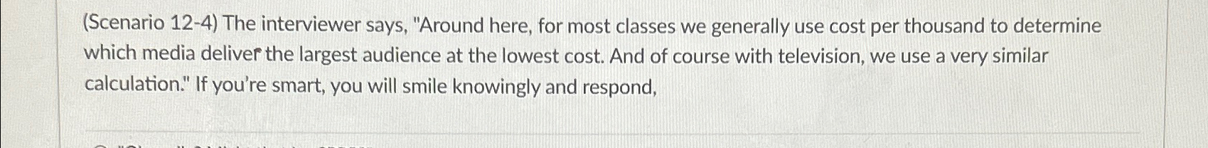  (Scenario 12-4) The interviewer says, "Around here, for most classes we