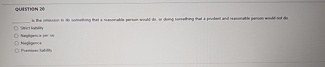  QUESTION 20 is the omission to do something that a reasonable