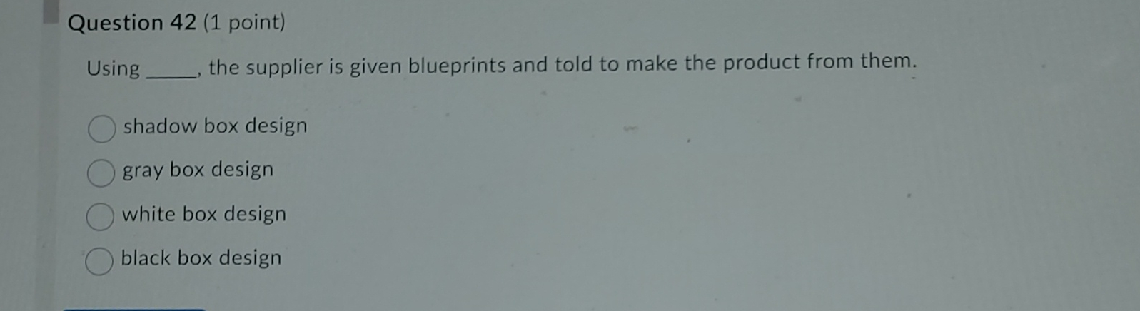  Question 42(1 point) Using the supplier is given blueprints and told