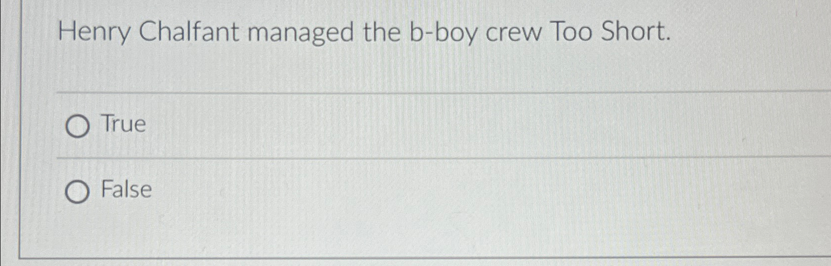  Henry Chalfant managed the b-boy crew Too Short. True False 