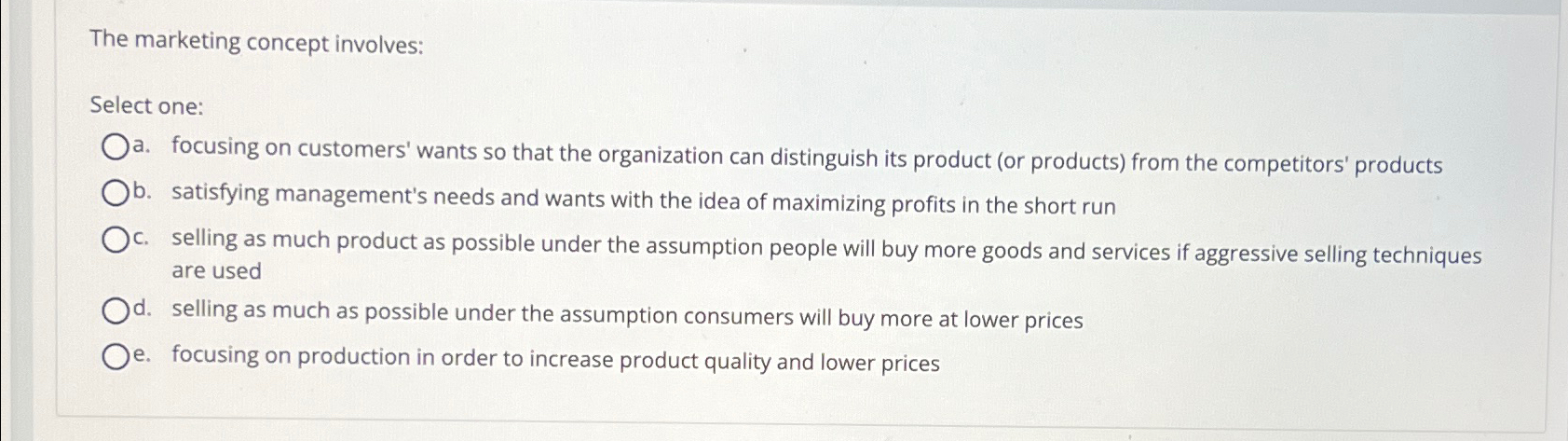  The marketing concept involves: Select one: a. focusing on customers' wants