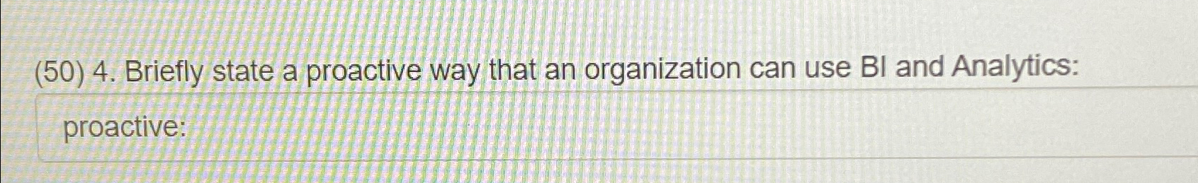  (50)4. Briefly state a proactive way that an organization can use