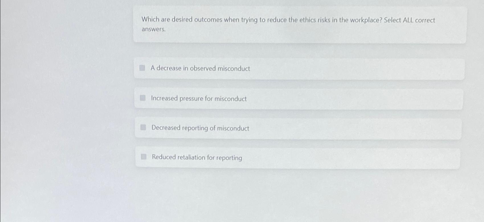  Which are desired outcomes when trying to reduce the ethics risks