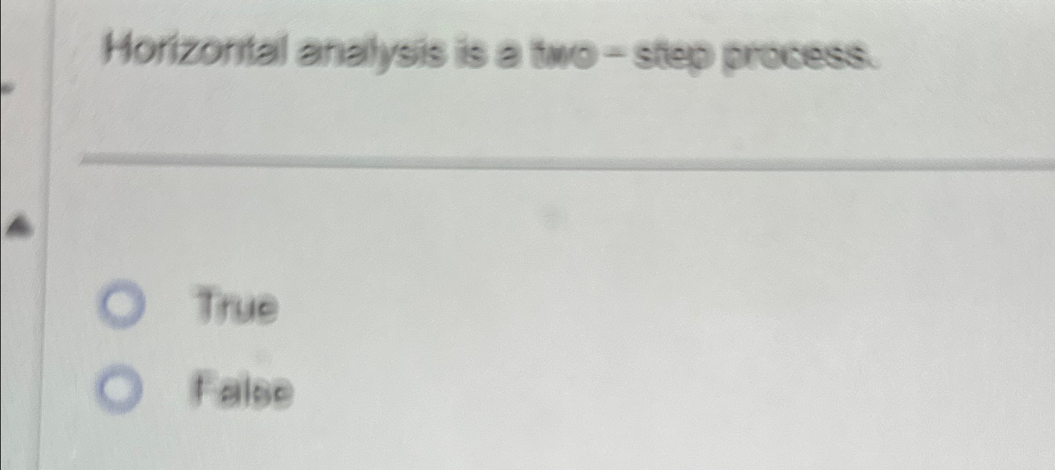  Horizontal analysis is a two - step process. True | 