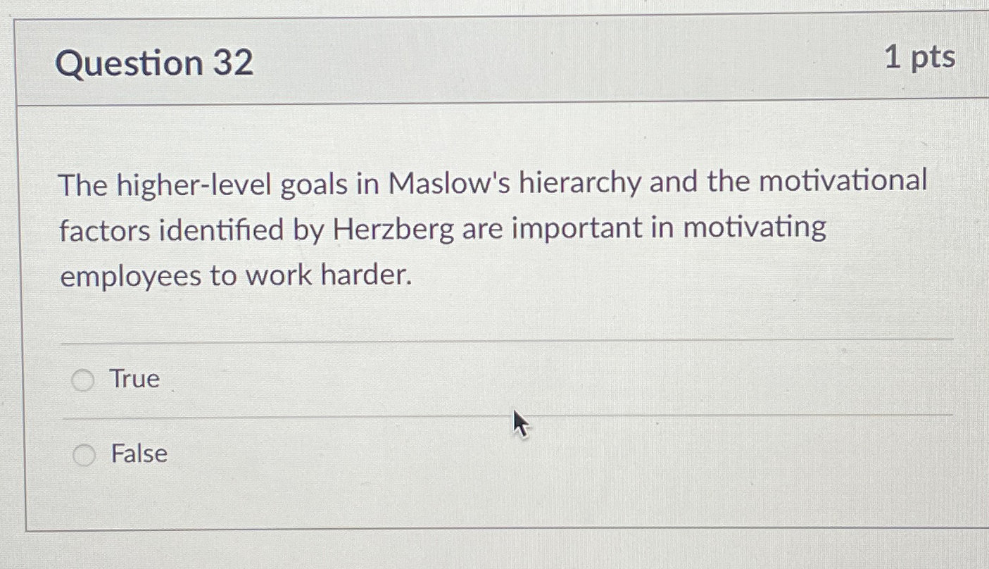  Question 32 1pts The higher-level goals in Maslow's hierarchy and the