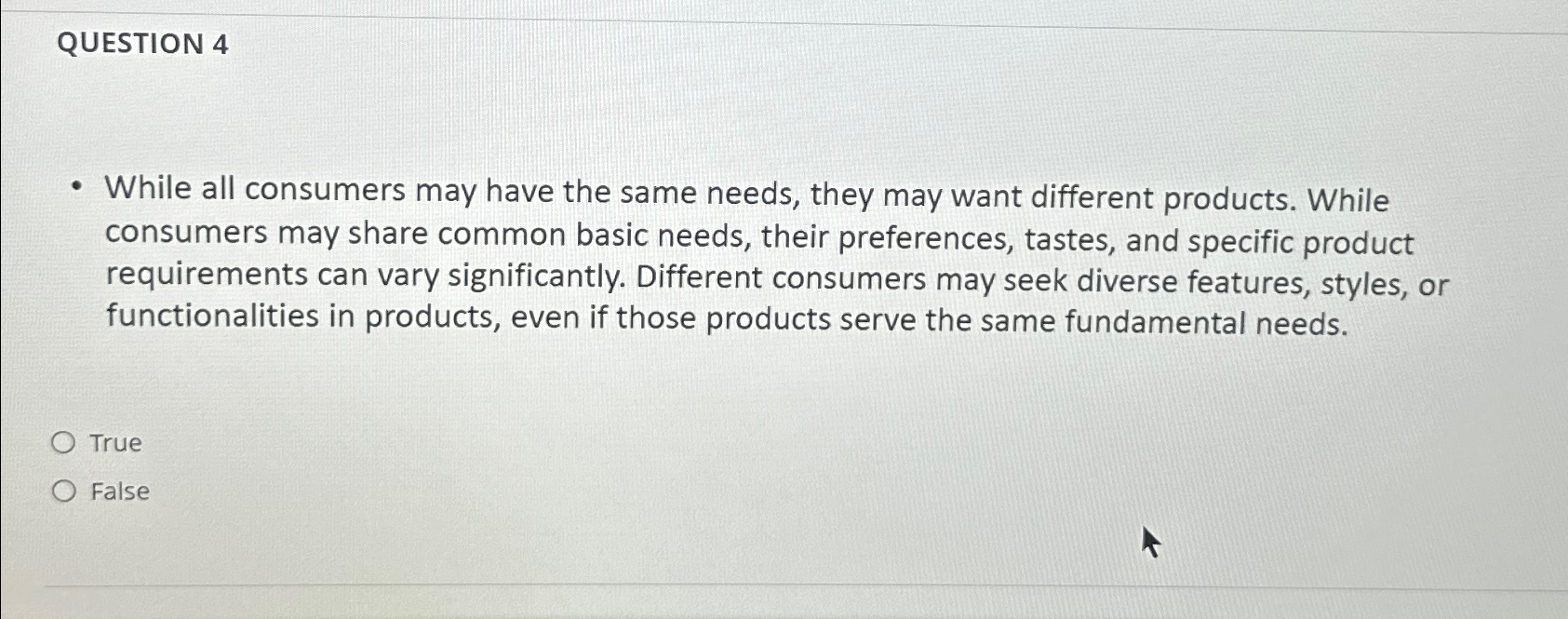  QUESTION 4 While all consumers may have the same needs, they