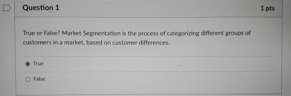  Question 1 1 pts True or False? Market Segmentation is the