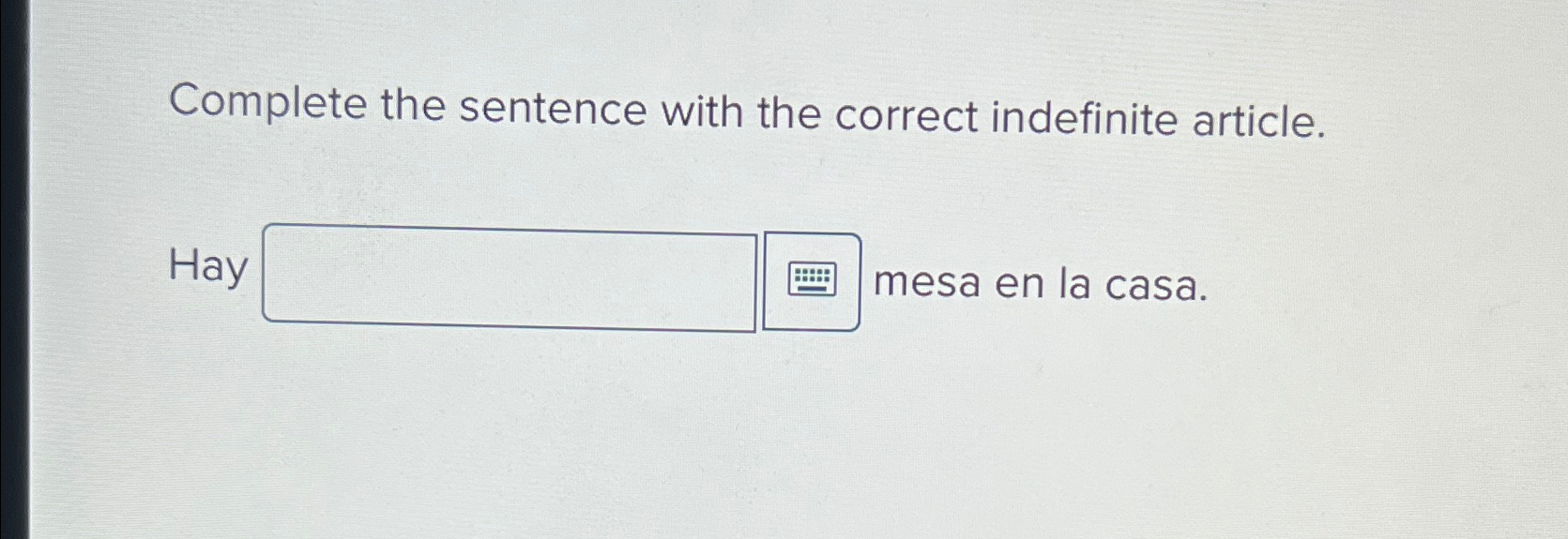  Complete the sentence with the correct indefinite article. Hay mesa en