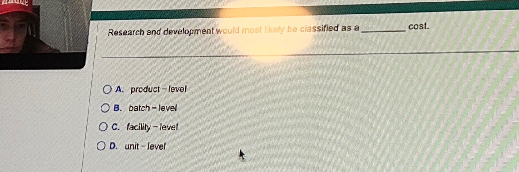  Research and development would most likely be classified as a cost.