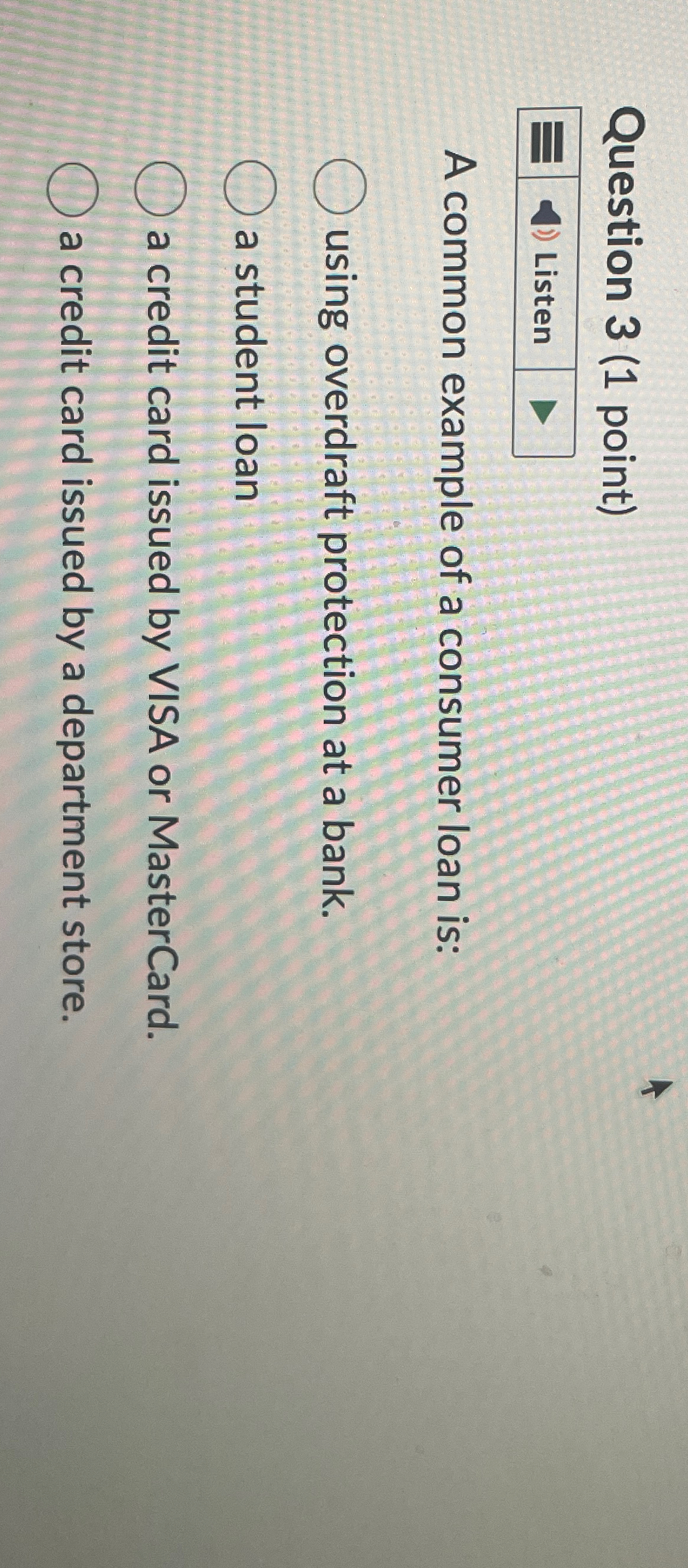  Question 3(1 point) A common example of a consumer loan is: