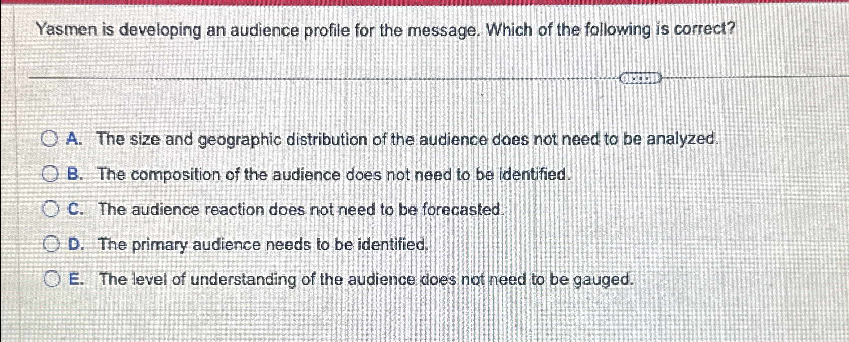  Yasmen is developing an audience profile for the message. Which of