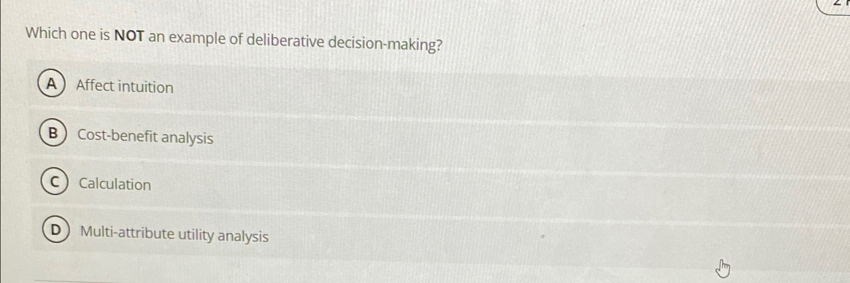  Which one is NOT an example of deliberative decision-making? Affect intuition