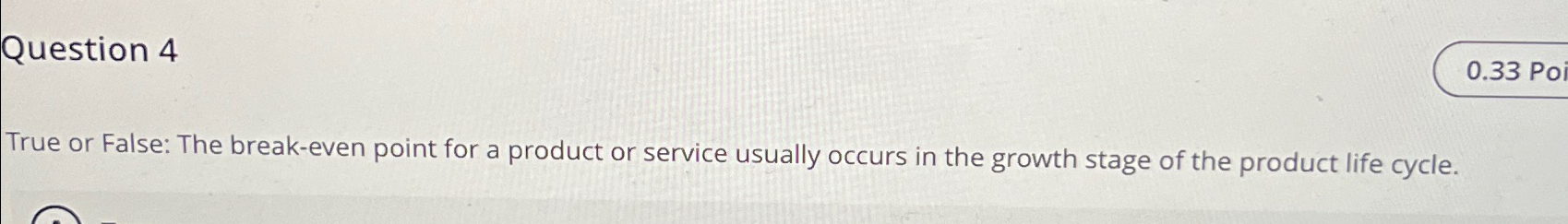  Question 4 True or False: The break-even point for a product