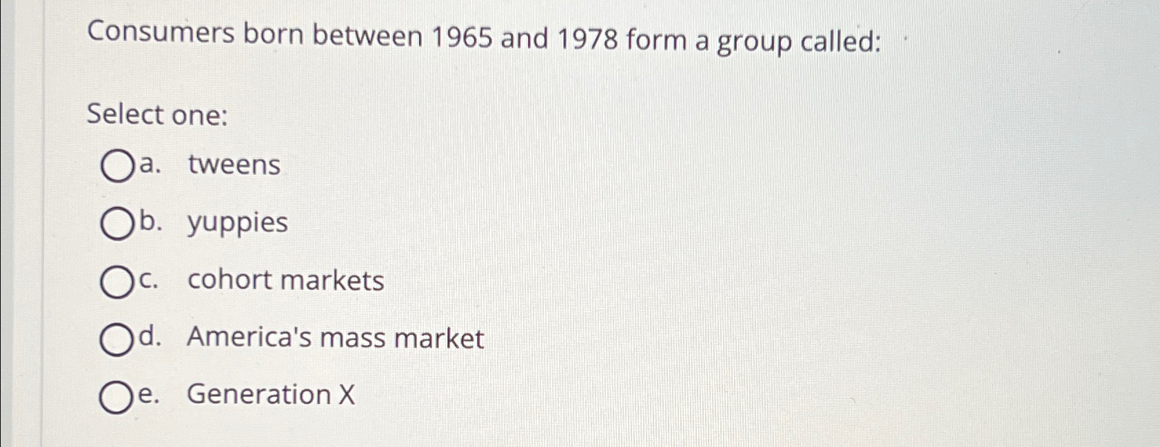  Consumers born between 1965 and 1978 form a group called: Select