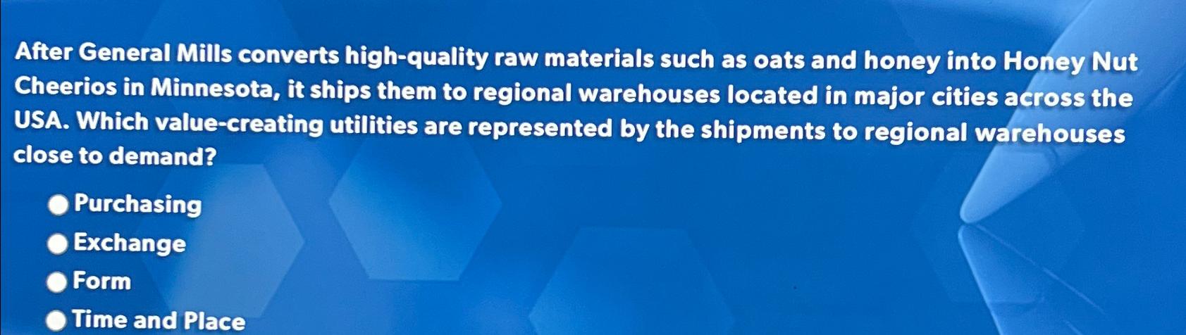  After General Mills converts high-quality raw materials such as oats and