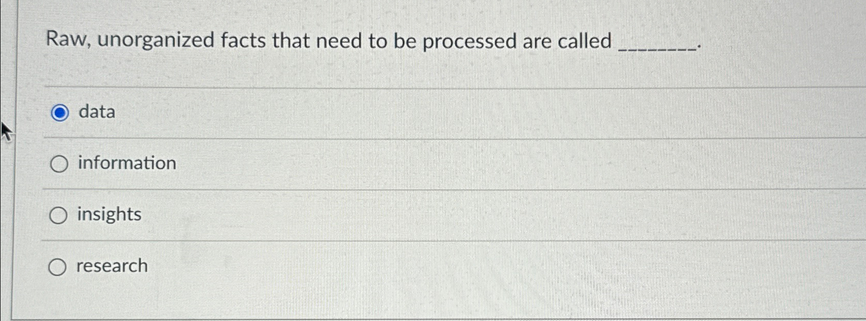  Raw, unorganized facts that need to be processed are called data