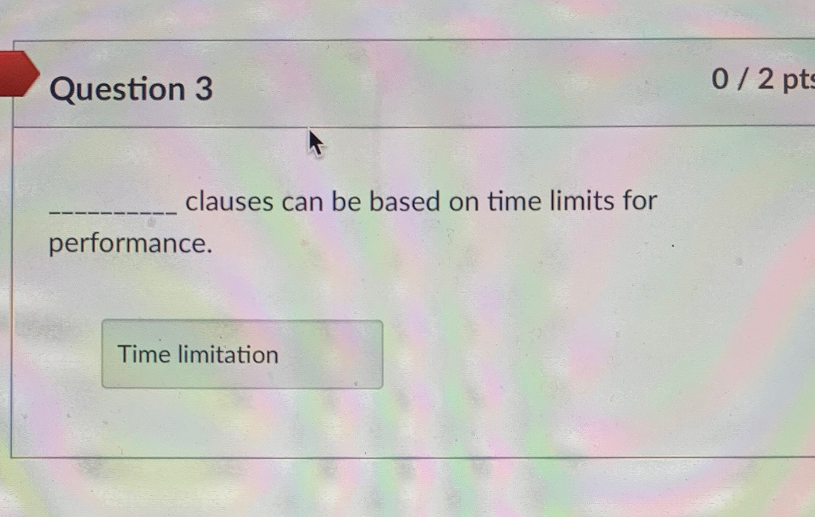  Question 3 ____clauses can be based on time limits for performance.