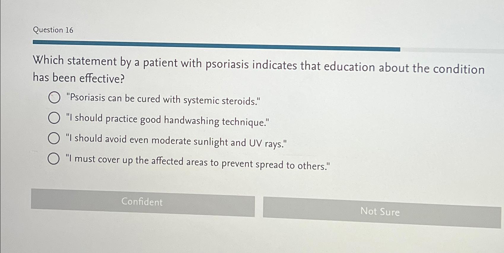  Question 16 Which statement by a patient with psoriasis indicates that