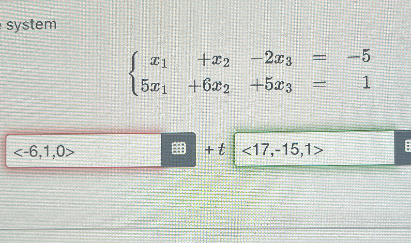  system x1+x2-2x3=-5 5x1+6x2+5x3=1 +t 