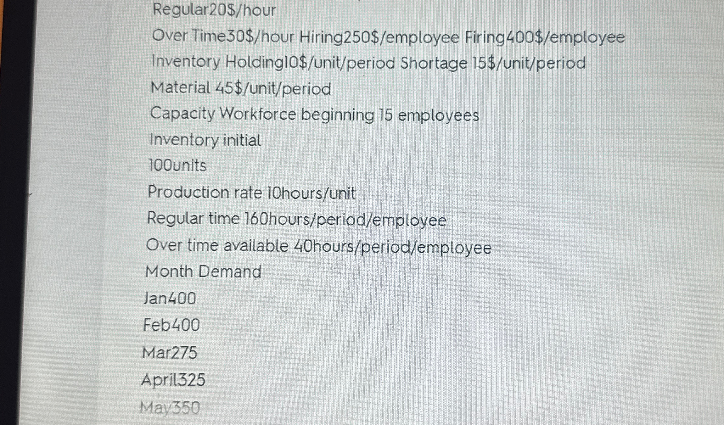  Regular20$/hour Over Time 30$ /hour Hiring 250$ /employee Firing400$/employee Inventory Holding10$/unit/period