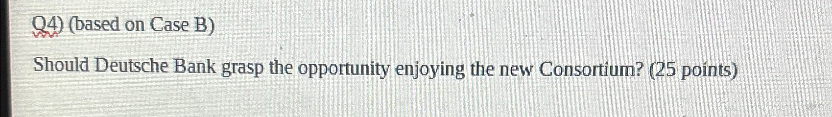  Q4)(based on Case B) Should Deutsche Bank grasp the opportunity enjoying