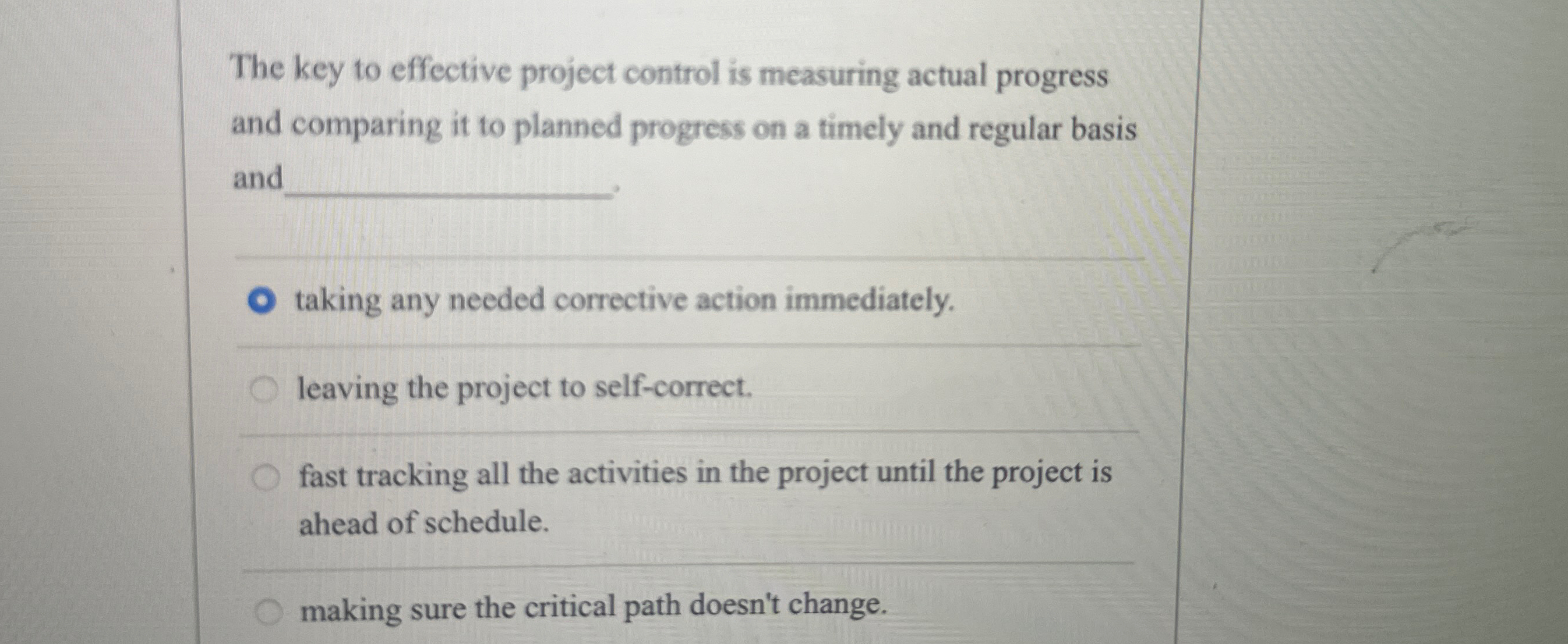  The key to effective project control is measuring actual progress and