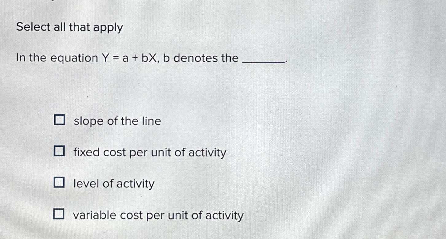  Select all that apply In the equation Y=a+bx,b denotes the slope