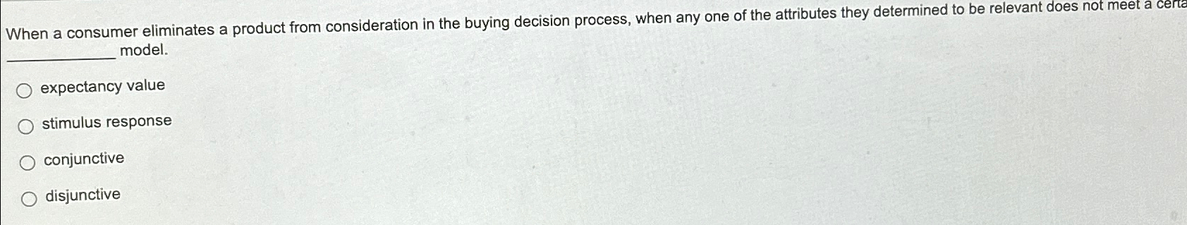  When a consumer eliminates a product from consideration in the buying