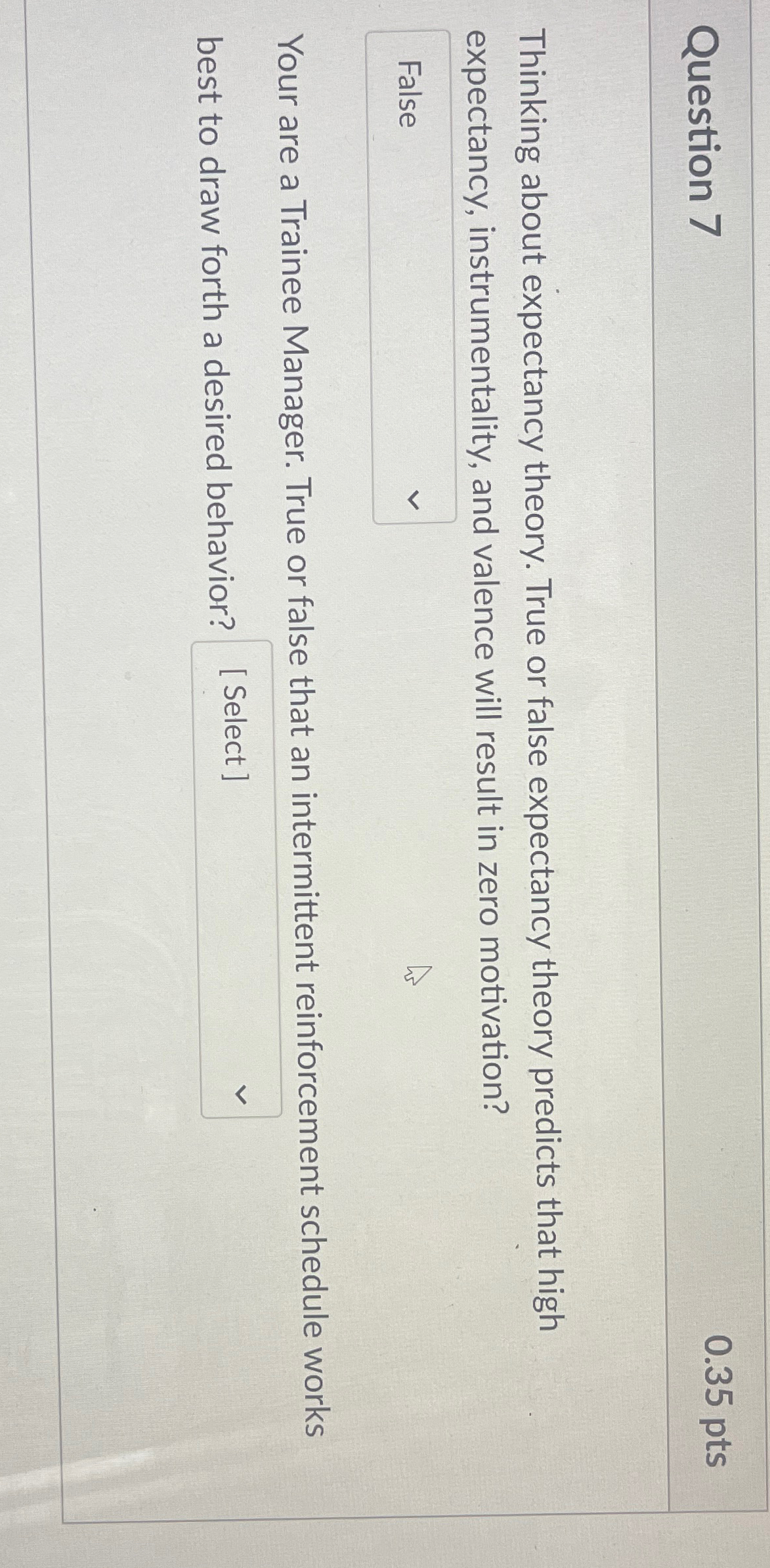  Question 7 0.35 pts Thinking about expectancy theory. True or false