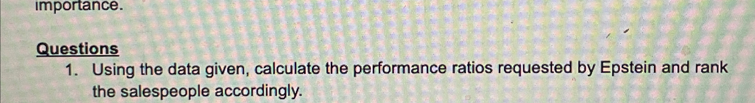  Questions Using the data given, calculate the performance ratios requested by