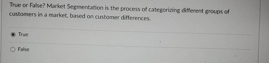  True or False? Market Segmentation is the process of categorizing different