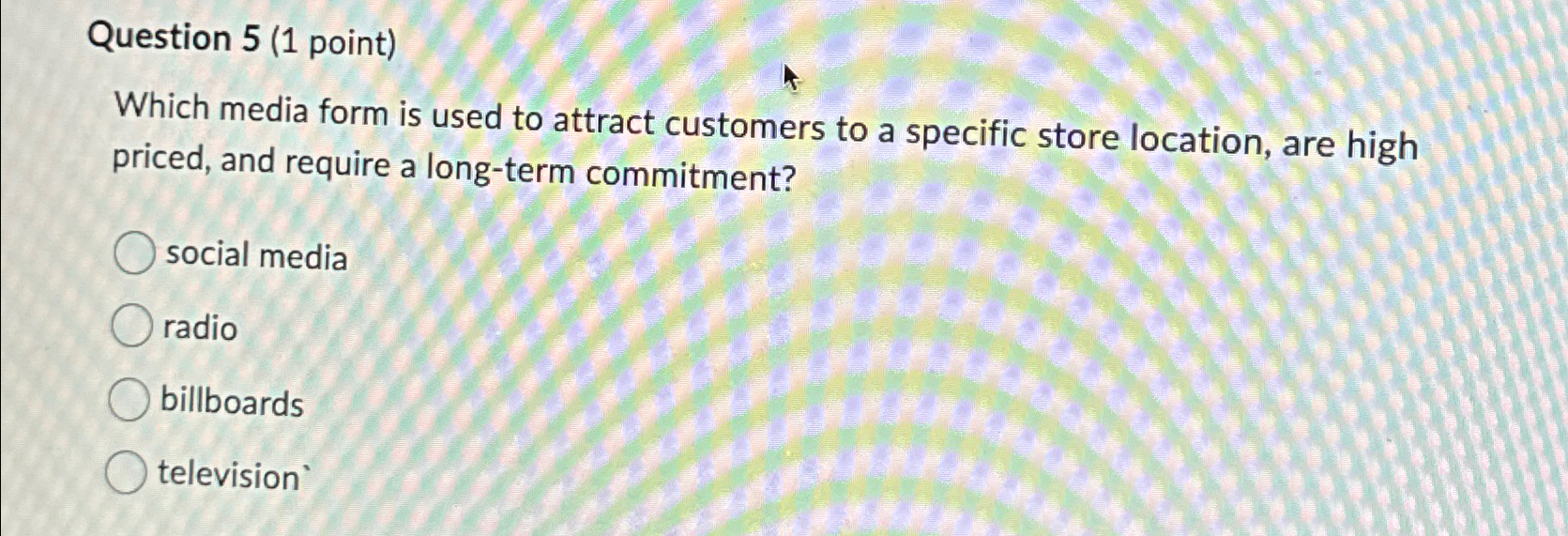  Question 5(1 point) Which media form is used to attract customers