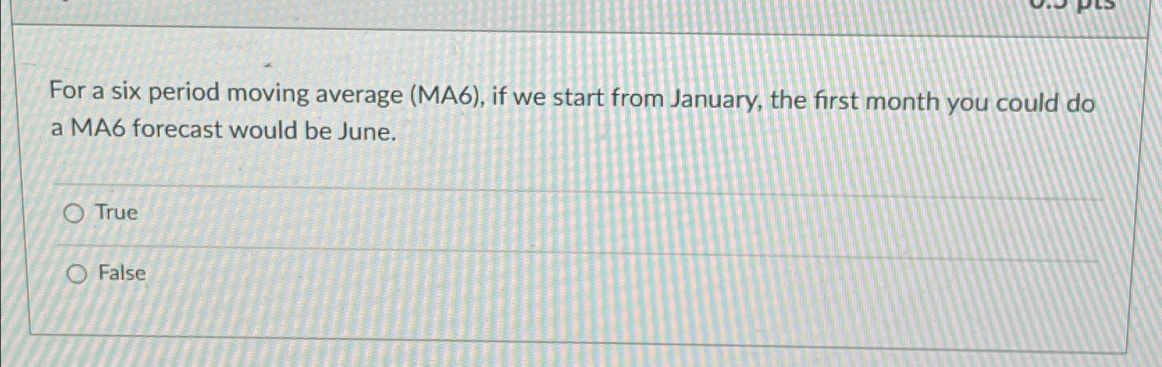  For a six period moving average (MA6), if we start from
