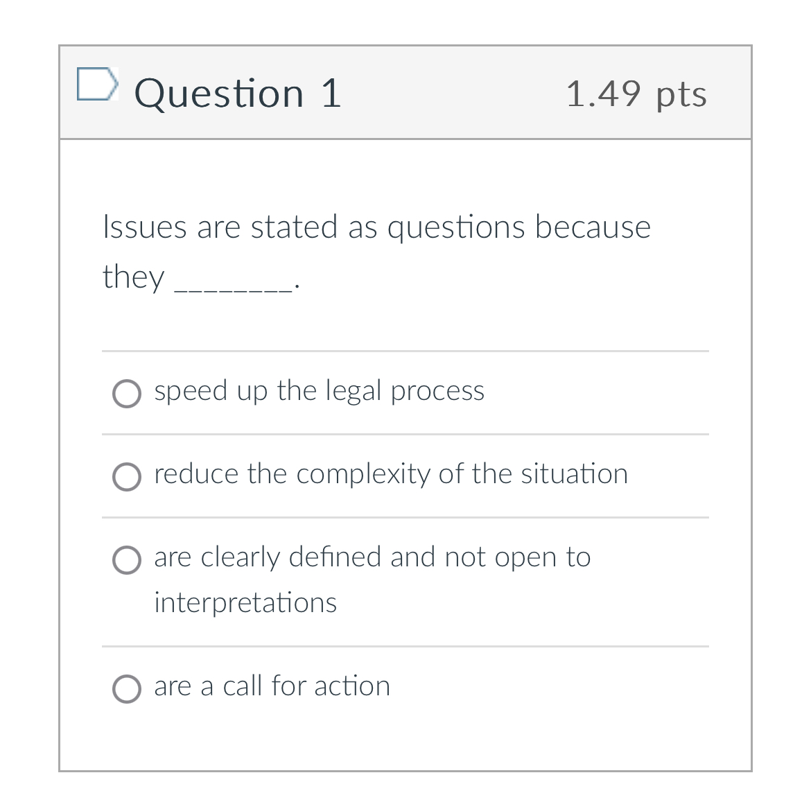  Question 1 1.49pts Issues are stated as questions because they speed