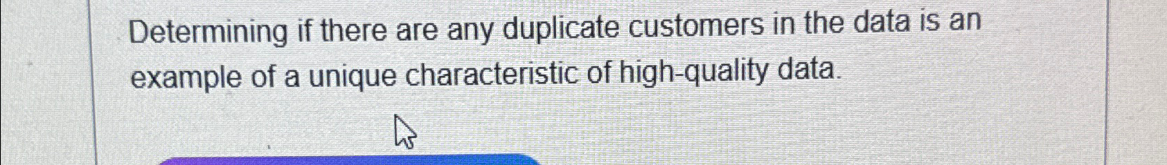  Determining if there are any duplicate customers in the data is