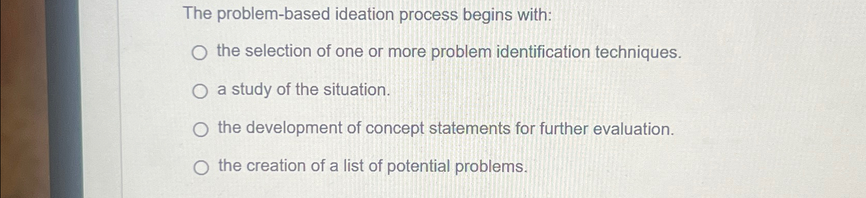  The problem-based ideation process begins with: the selection of one or