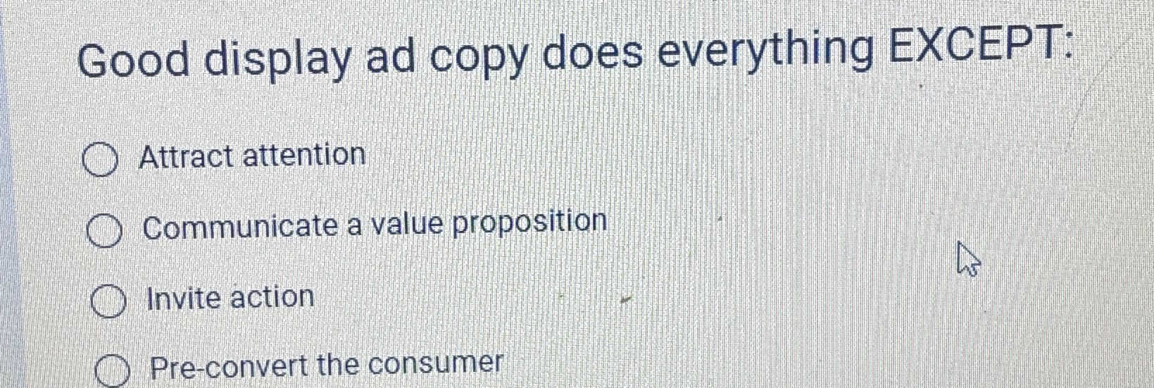  Good display ad copy does everything EXCEPT: Attract attention Communicate a
