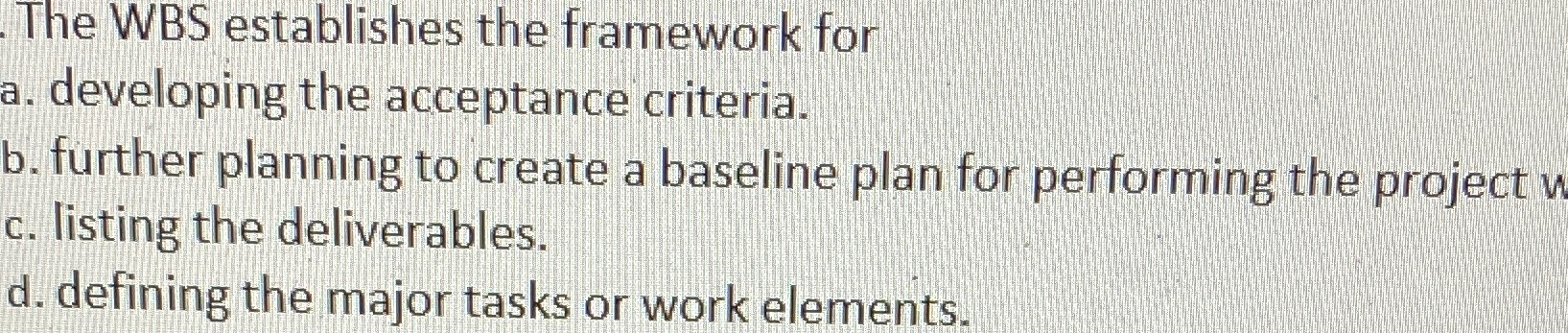  The WBS establishes the framework for a. developing the acceptance criteria.