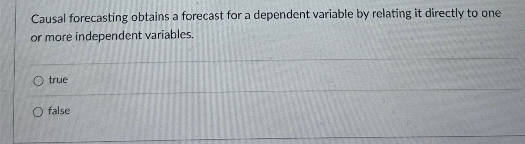 Causal forecasting obtains a forecast for a dependent variable by relating