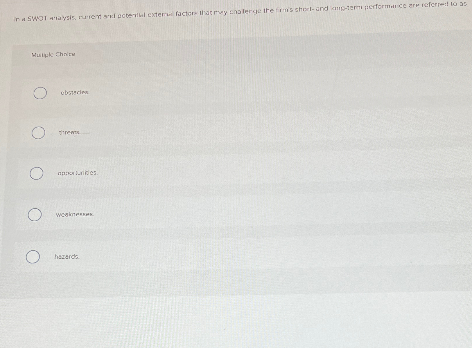  In a SWOT analysis, current and potential external factors that may