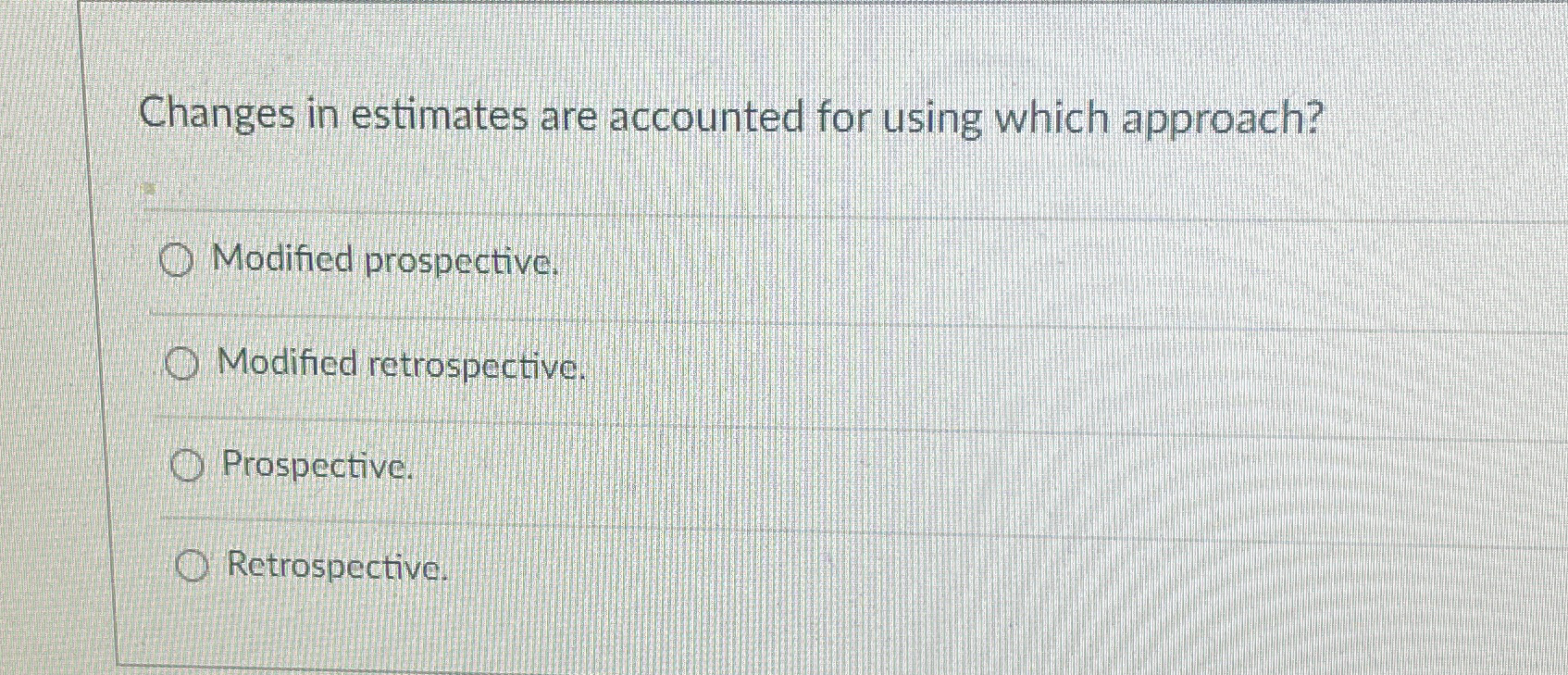  Changes in estimates are accounted for using which approach? Modified prospective.