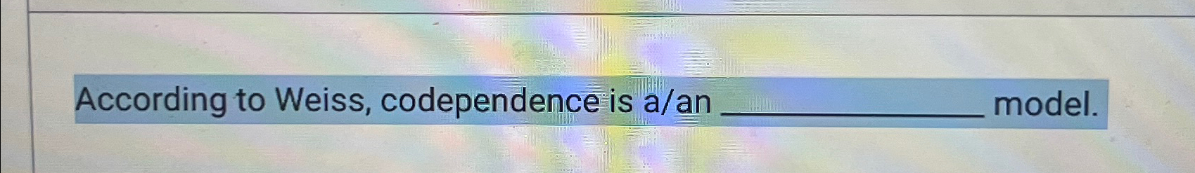  According to Weiss, codependence is a/an model. 