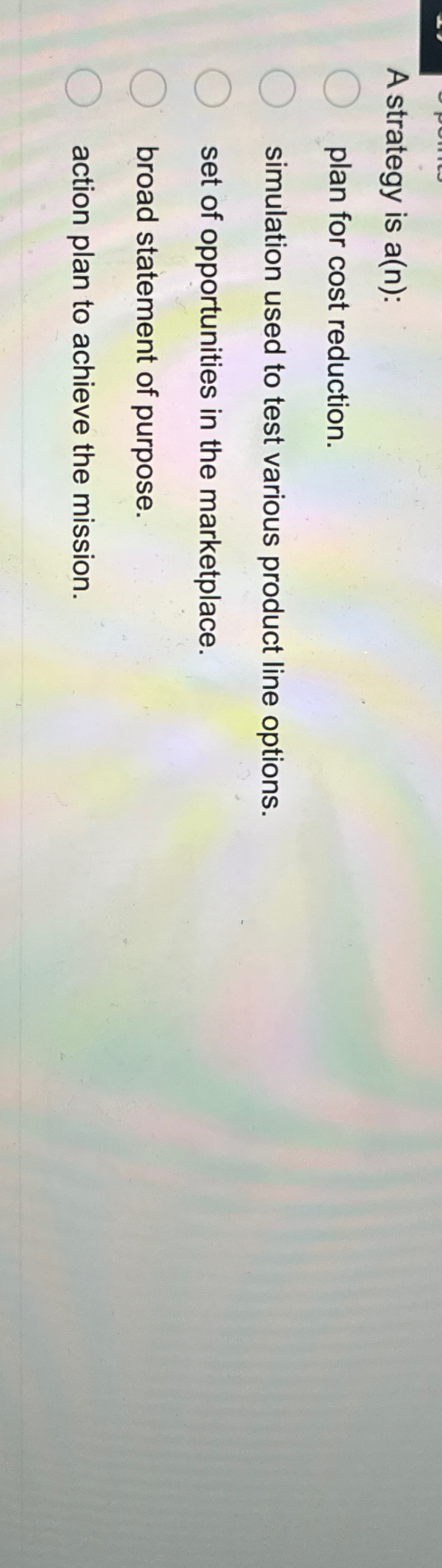  A strategy is a(n) : plan for cost reduction. simulation used