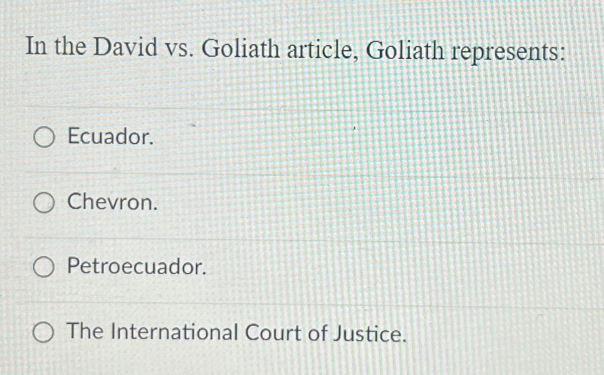  In the David vs. Goliath article, Goliath represents: Ecuador. Chevron. Petroecuador.