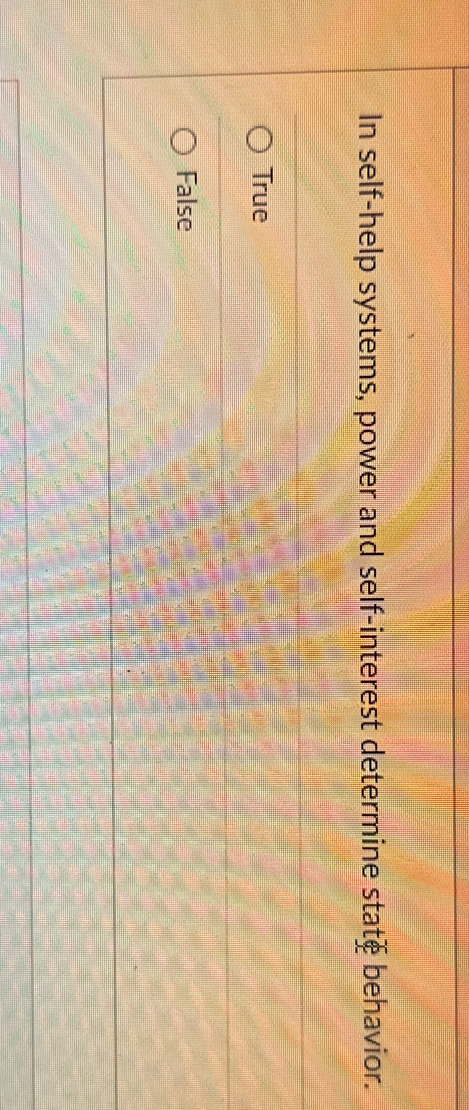  In self-help systems, power and self-interest determine state behavior. True False