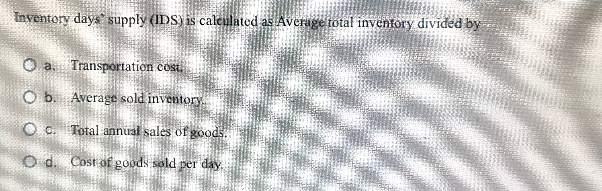  Inventory days' supply (IDS) is calculated as Average total inventory divided